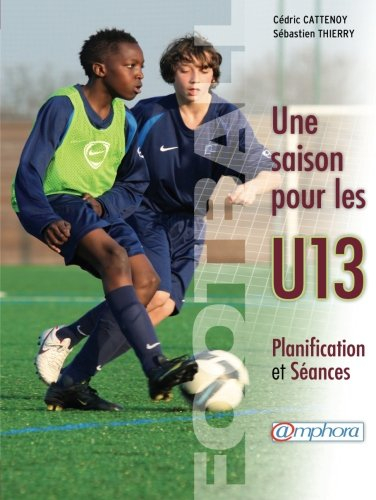 Football : une saison pour les U13 : planification et séances