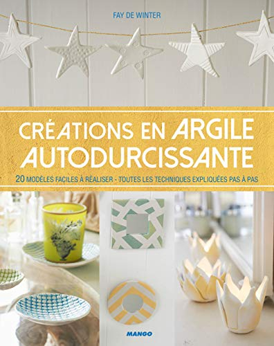 Créations en argile autodurcissante : 20 modèles faciles à réaliser : toutes les techniques expliqué