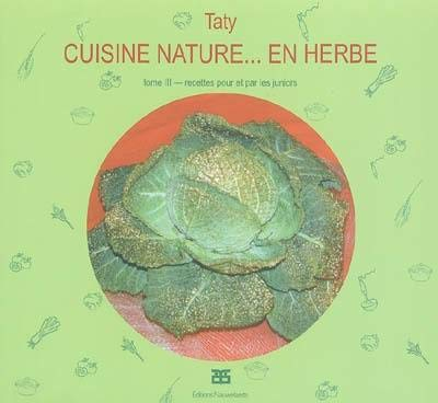 Cuisine nature. Vol. 3. En herbe : recettes pour et par les juniors