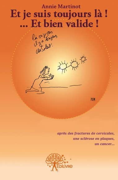 Et je suis toujours là : ... et bien valide ! : Après des fractures cervicales, une sclérose en plaq