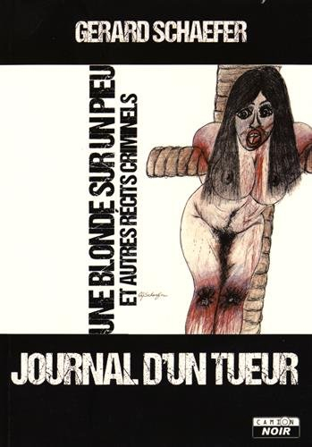 Journal d'un tueur. Une blonde sur un pieu : et autres récits criminels