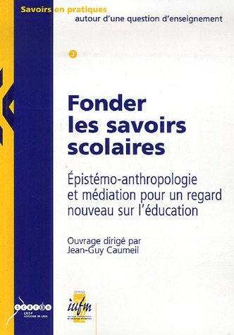 Fonder les savoirs scolaires : épistémo-anthropologie et médiation pour un regard nouveau sur l'éduc
