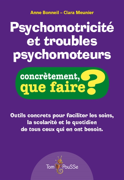 Psychomotricité et troubles psychomoteurs : outils concrets pour faciliter les soins, la scolarité e
