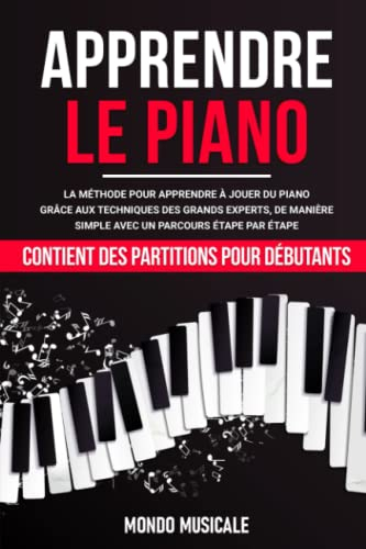 Apprendre le Piano: La Méthode pour Apprendre à Jouer du Piano Grâce aux Techniques des Grands Exper