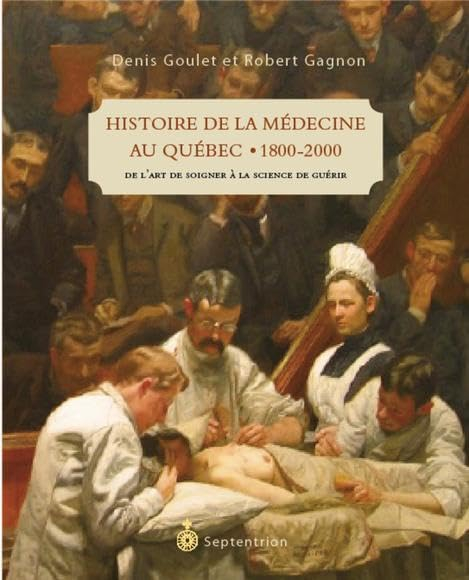 Histoire de la médecine au Québec, 1800-2000 : de l'art de soigner à la science de guérir
