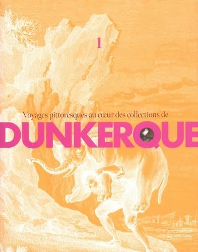 Voyages pittoresques au coeur des collections de Dunkerque. Vol. 1