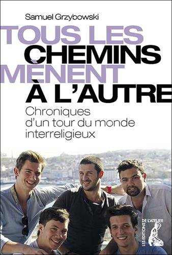 Tous les chemins mènent à l'autre : chroniques d'un tour du monde interreligieux