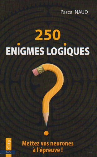 250 énigmes logiques : mettez vos neurones à l'épreuve !