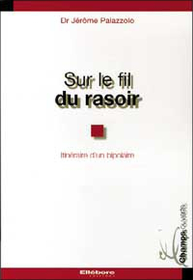 Sur le fil du rasoir : itinéraire d'un bipolaire