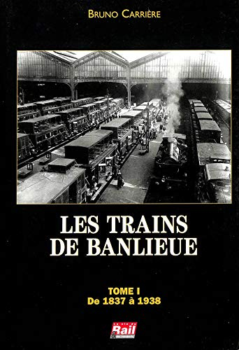 Les trains de banlieue. Vol. 1. De 1837 à 1938