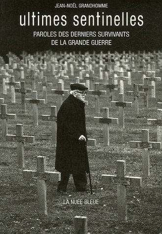 Ultimes sentinelles : paroles des derniers survivants de la Grande Guerre