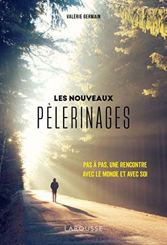 Les nouveaux pèlerinages : pas à pas, une rencontre avec le monde et avec soi