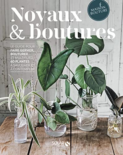 Noyaux & boutures : le guide pour faire germer, bouturer et multiplier 60 plantes à savourer et à co