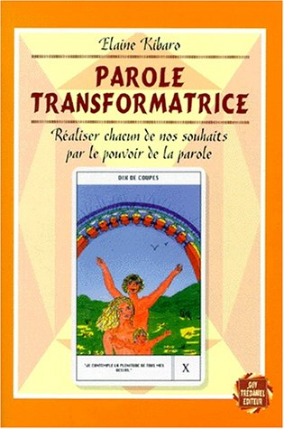 Parole transformatrice : réaliser chacun de nos souhaits par le pouvoir de la parole