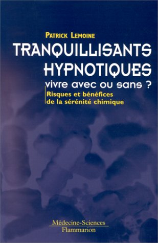 Tranquilisants, hypnotiques, vivre avec ou sans ? : risques et bénéfices de la sérénité chimique