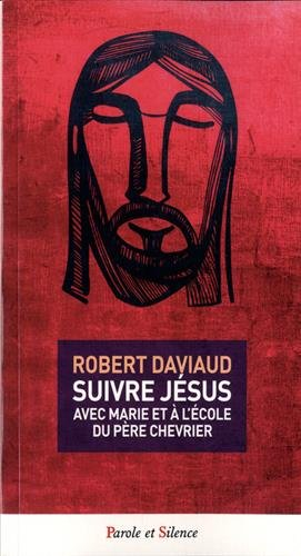 Suivre Jésus : avec Marie et à l'école du père Chevrier