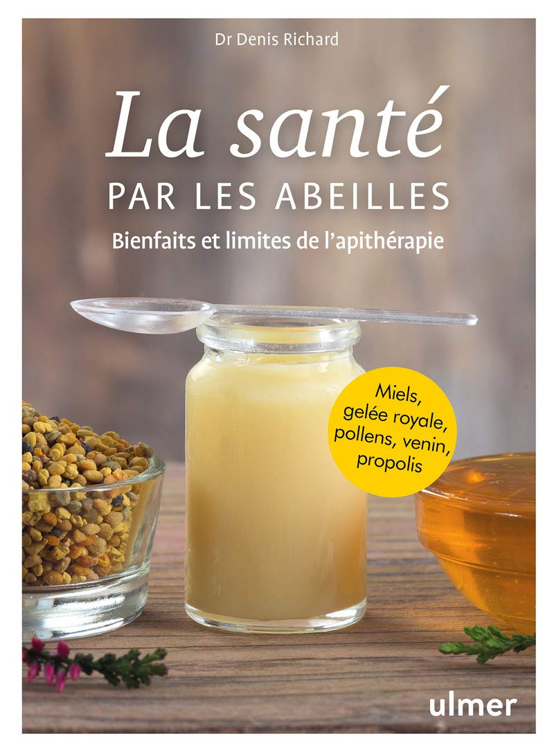 La santé par les abeilles : bienfaits et limites de l'apithérapie : miels, gelée royale, pollens, ve