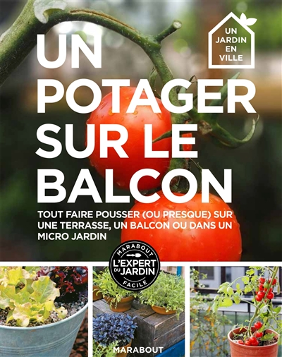 Un potager sur un balcon : 30 projets pas-à-pas pour cultiver ses fruits, légumes et herbes aromatiq