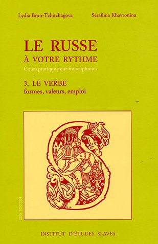 Le russe à votre rythme : cours pratique pour francophones. Vol. 3. Le verbe : formes, valeurs, empl