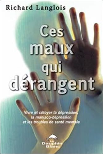 Ces maux qui dérangent... : vivre et côtoyer la dépression, la maniaco-dépression et les troubles de