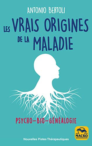 Les origines de la maladie : psycho-bio-généalogie : approche des archétypes primaires