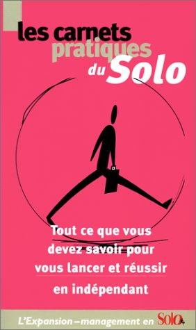 Les carnets pratiques du solo : tout ce que vous devez savoir pour vous lancer et réussir en indépen