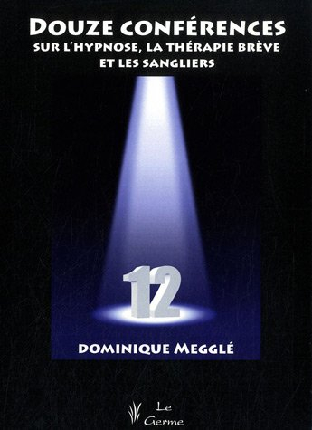 Douze conférences sur l'hypnose, la thérapie brève et les sangliers