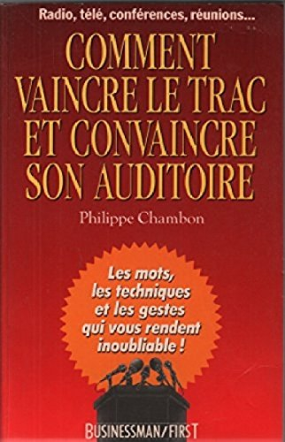 Comment vaincre le trac et convaincre son auditoire : radio, télé, conférences, réunions