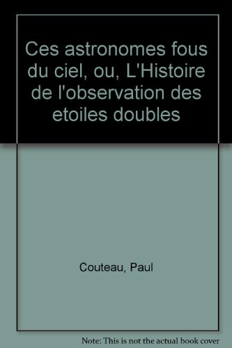 Ces astronomes fous du ciel ou l'Histoire de l'observation des étoiles doubles