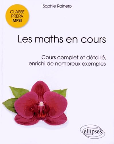 Les maths en cours, classe prépa MPSI : cours complet et détaillé, enrichi de nombreux exemples
