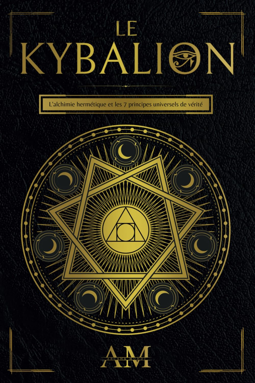 Le Kybalion: L'Alchimie Hermétique et les 7 Principes Universels de Vérité. Un guide des enseignemen