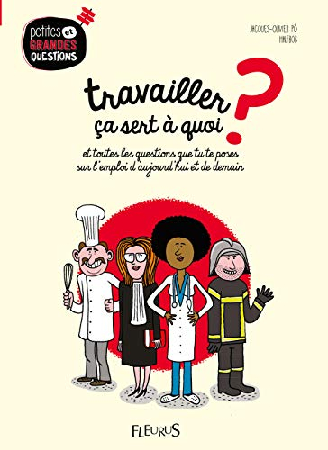 Travailler, ça sert à quoi ? : et toutes les questions que tu te poses sur l'emploi d'aujourd'hui et