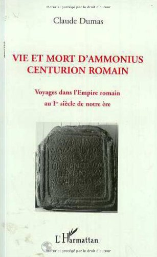Vie et mort d'Ammonius, centurion romain : voyages dans l'Empire romain au Ier siècle de notre ère