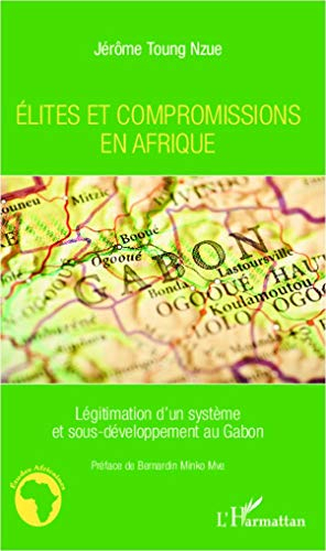 Elites et compromissions en Afrique : légitimation d'un système et sous-développement au Gabon