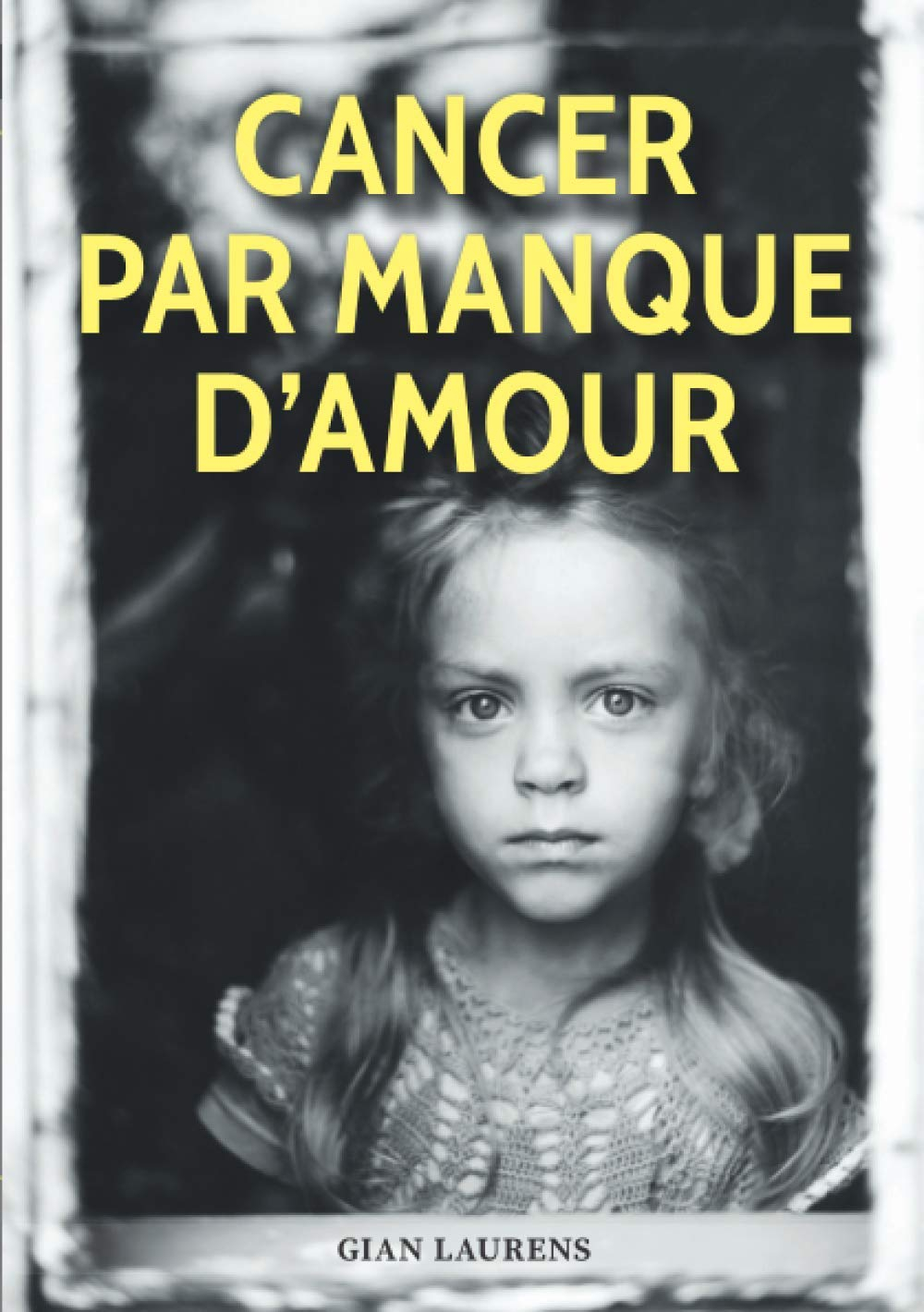 Cancer par manque d'amour: Inspiré d'une histoire vraie | Un drame familial et sentimental, un roman