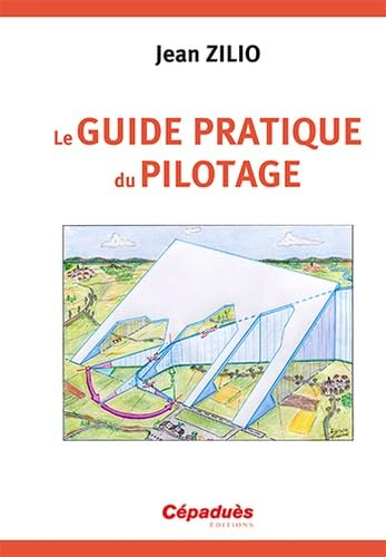 Le guide pratique du pilotage : pilotage de base et avancé, le lâché, l'altimétrie, la météo, les es