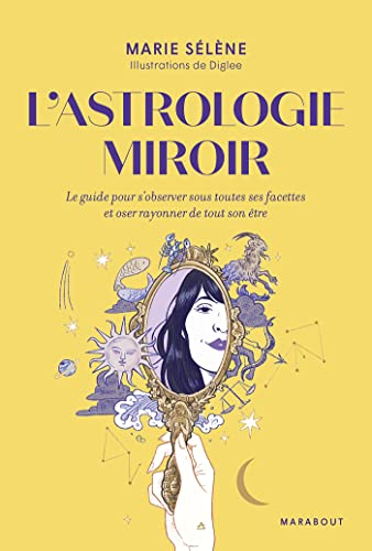 L'astrologie miroir : le guide pour s'observer sous toutes ses facettes et oser rayonner de tout son