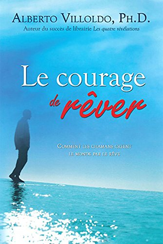 Le courage de rêver : comment les chamans créent le monde par le rêve