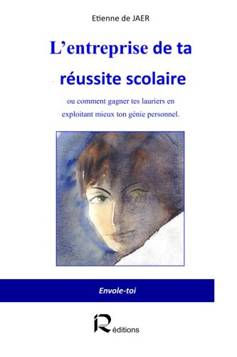 L'entreprise de ta réussite scolaire ou Comment gagner tes lauriers en exploitant mieux ton génie pe
