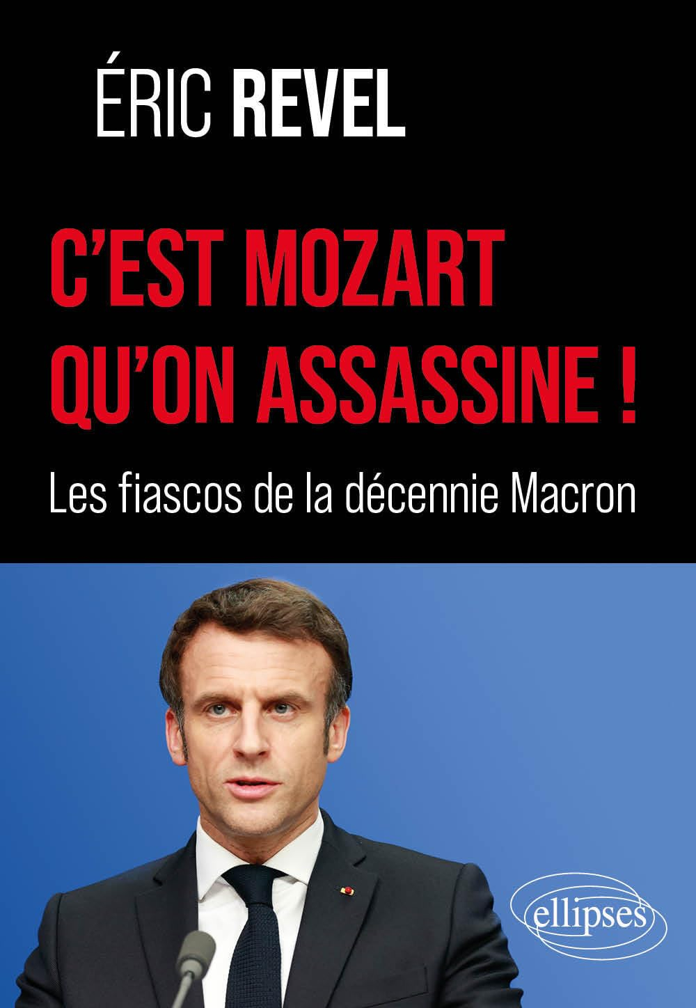 C'est Mozart qu'on assassine ! : les fiascos de la décennie Macron