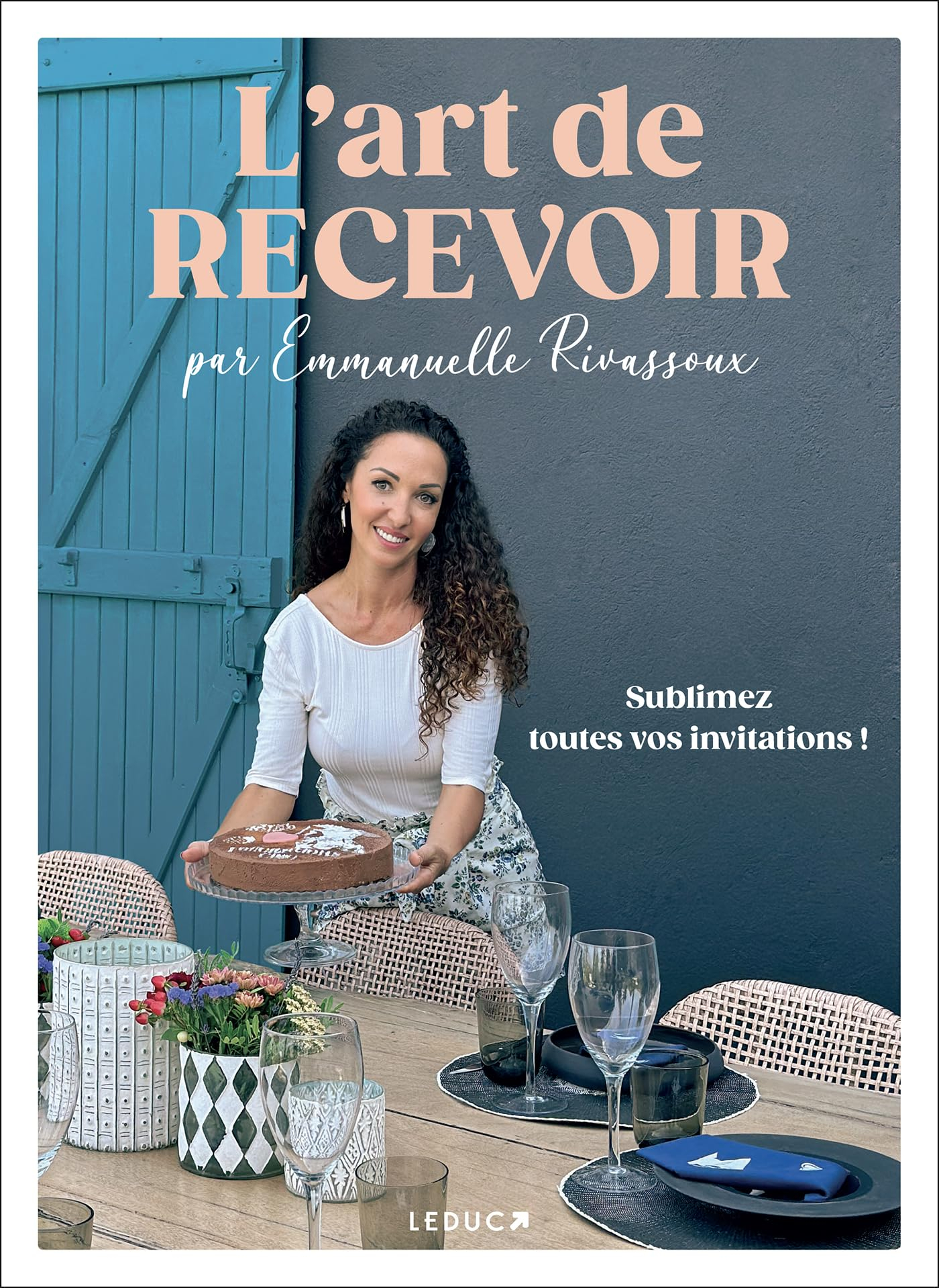 L'art de recevoir : sublimez toutes vos invitations !
