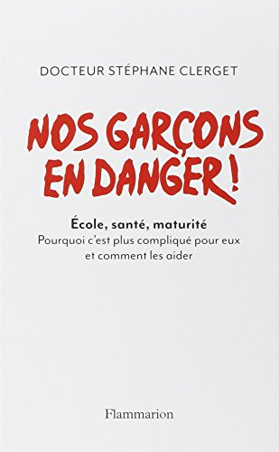 Nos garçons en danger ! : école, santé, maturité : pourquoi c'est plus compliqué pour eux et comment