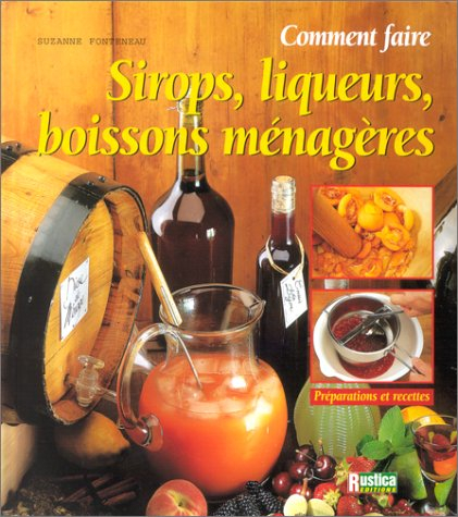 Comment faire sirops, liqueurs et boissons ménagères