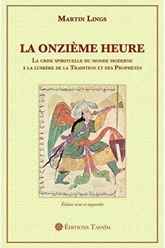 La onzième heure : la crise spiriuelle du monde moderne à la lumière de la tradition et des prophète