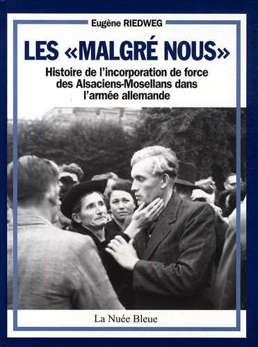 Les malgré-nous : histoire de l'incorporation de force des Alsaciens-Mosellans dans l'armée allemand