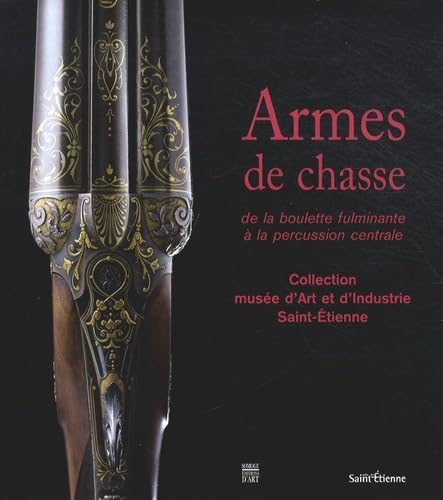 Armes de chasse. Vol. 2. De la boulette fulminante à la percussion centrale : collection du Musée d'