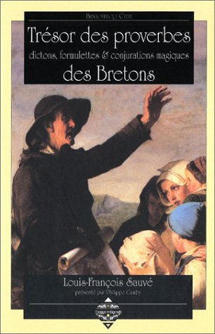 Trésor des proverbes, dictions, formulettes et conjurations magiques des Bretons. Lavarou koz a vrei