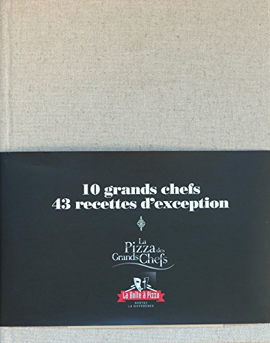 Les pizzas des grands chefs : 10 grands chefs, 43 recettes d'exception