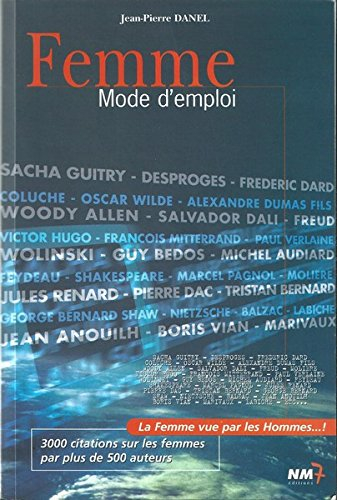 Femme mode d'emploi : la femme vue par les hommes...! : 3.000 citations par plus de 500 auteurs