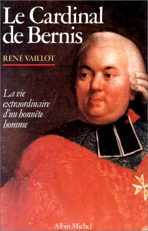 Le Cardinal de Bernis : la vie extraordinaire d'un honnête homme